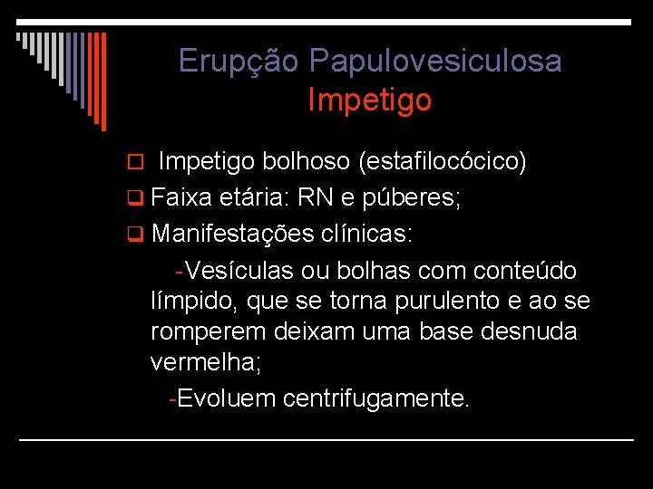 Erupção Papulovesiculosa Impetigo o Impetigo bolhoso (estafilocócico) q Faixa etária: RN e púberes; q