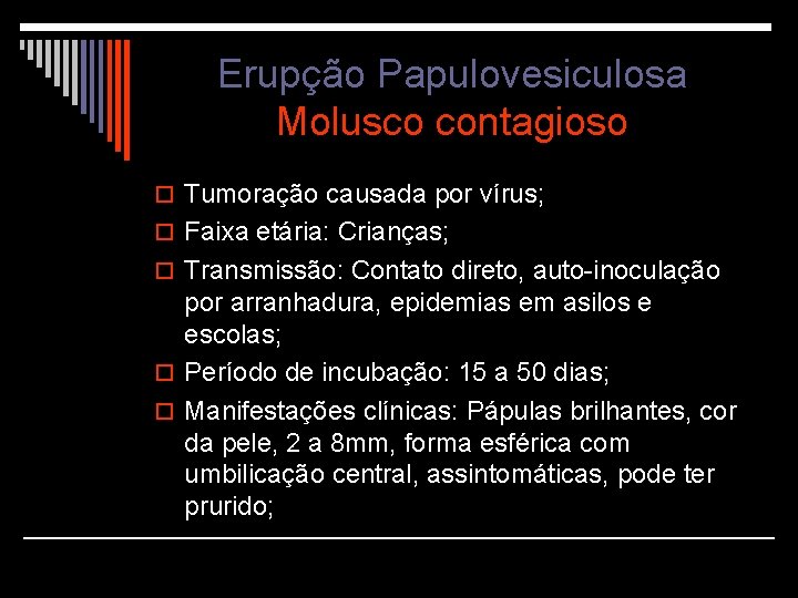 Erupção Papulovesiculosa Molusco contagioso o Tumoração causada por vírus; o Faixa etária: Crianças; o