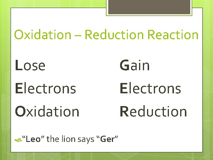 Oxidation – Reduction Reaction Lose Electrons Oxidation “Leo” the lion says “Ger” Gain Electrons