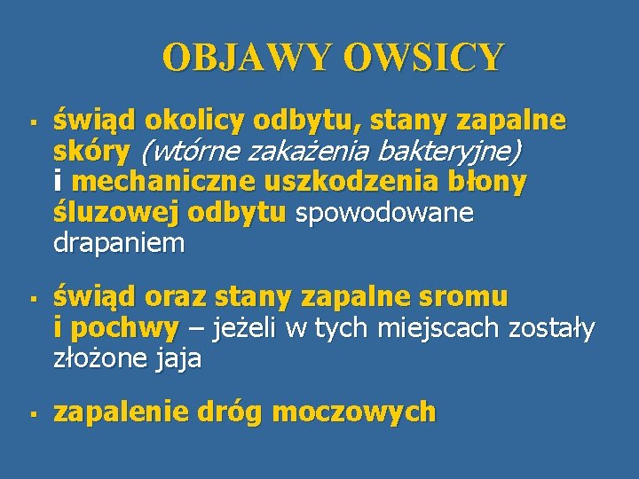 OBJAWY OWSICY § § § świąd okolicy odbytu, stany zapalne skóry (wtórne zakażenia bakteryjne)