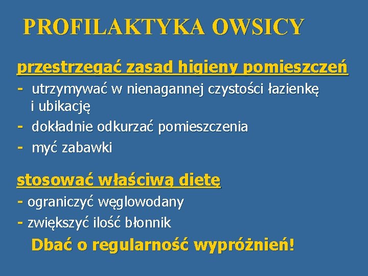 PROFILAKTYKA OWSICY przestrzegać zasad higieny pomieszczeń - utrzymywać w nienagannej czystości łazienkę i ubikację