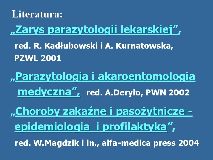 Literatura: „Zarys parazytologii lekarskiej”, red. R. Kadłubowski i A. Kurnatowska, PZWL 2001 „Parazytologia i