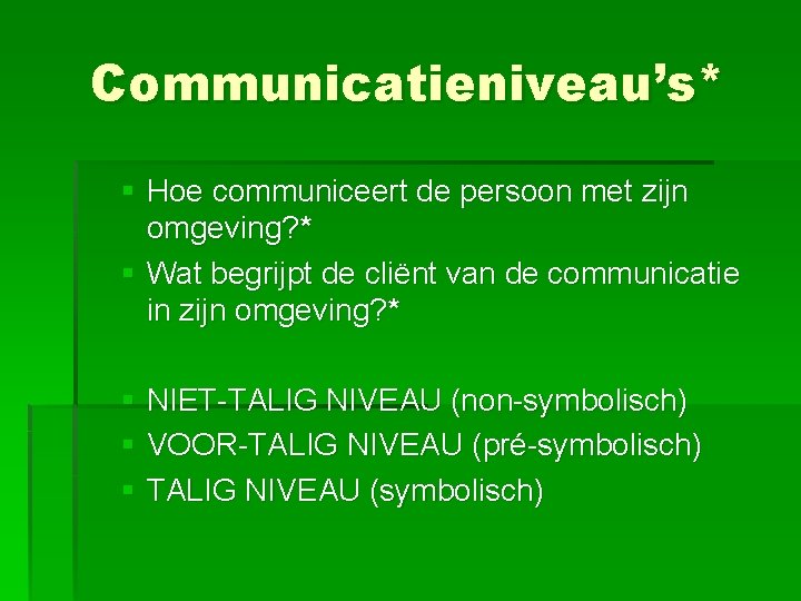 Communicatieniveau’s* § Hoe communiceert de persoon met zijn omgeving? * § Wat begrijpt de