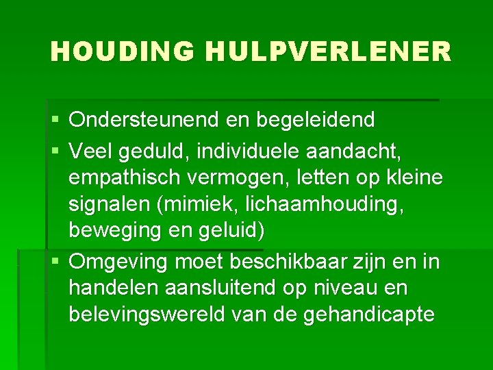 HOUDING HULPVERLENER § Ondersteunend en begeleidend § Veel geduld, individuele aandacht, empathisch vermogen, letten