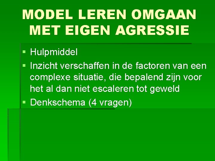 MODEL LEREN OMGAAN MET EIGEN AGRESSIE § Hulpmiddel § Inzicht verschaffen in de factoren