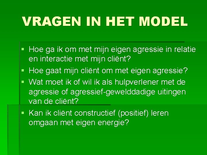 VRAGEN IN HET MODEL § Hoe ga ik om met mijn eigen agressie in