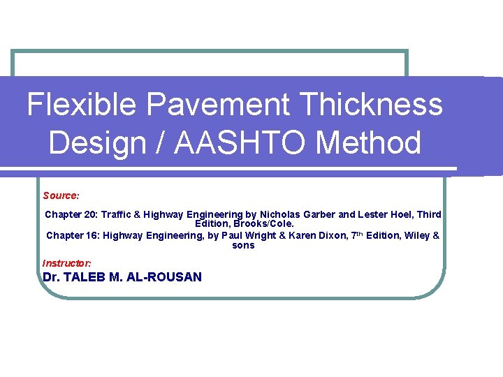 Flexible Pavement Thickness Design / AASHTO Method Source: Chapter 20: Traffic & Highway Engineering