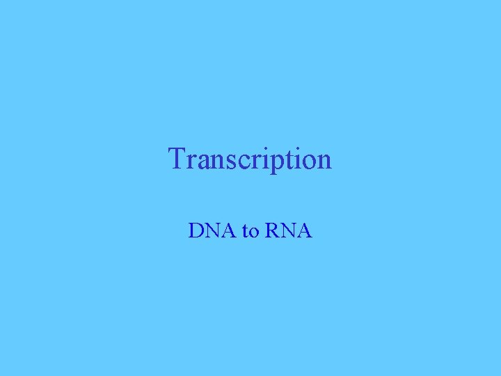 Transcription DNA to RNA 
