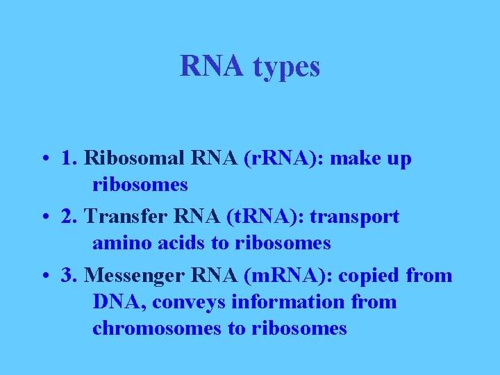 RNA types • 1. Ribosomal RNA (r. RNA): make up ribosomes • 2. Transfer
