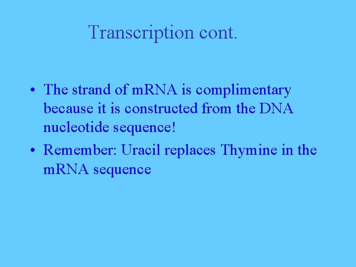 Transcription cont. • The strand of m. RNA is complimentary because it is constructed