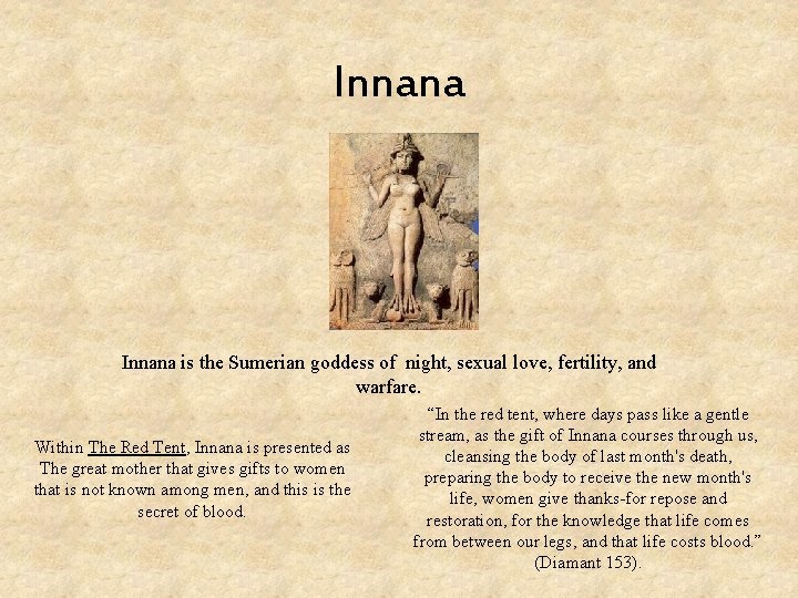 Innana is the Sumerian goddess of night, sexual love, fertility, and warfare. Within The