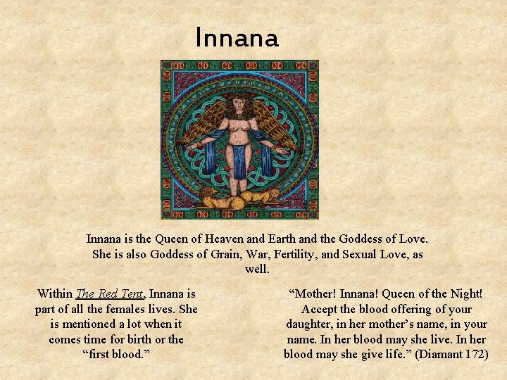 Innana is the Queen of Heaven and Earth and the Goddess of Love. She