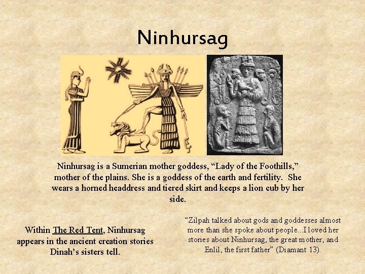 Ninhursag is a Sumerian mother goddess, “Lady of the Foothills, ” mother of the