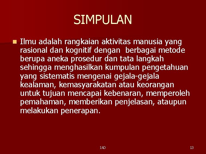 SIMPULAN n Ilmu adalah rangkaian aktivitas manusia yang rasional dan kognitif dengan berbagai metode