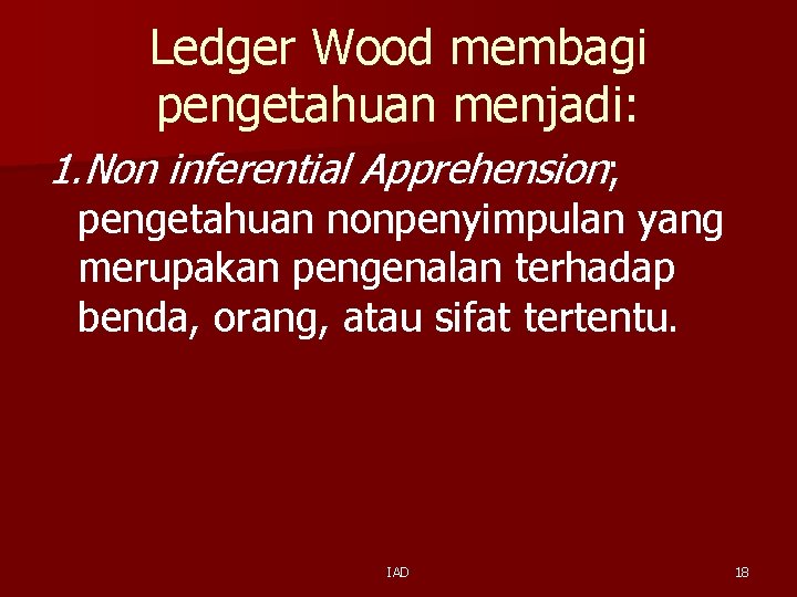 Ledger Wood membagi pengetahuan menjadi: 1. Non inferential Apprehension; pengetahuan nonpenyimpulan yang merupakan pengenalan