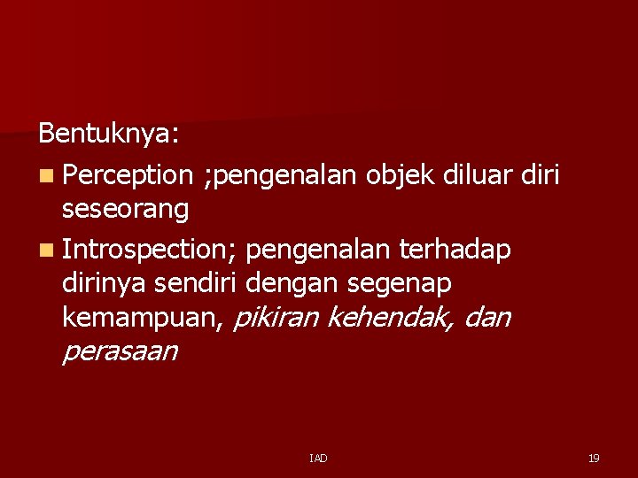 Bentuknya: n Perception ; pengenalan objek diluar diri seseorang n Introspection; pengenalan terhadap dirinya Bentuknya: n Perception ; pengenalan objek diluar diri seseorang n Introspection; pengenalan terhadap dirinya