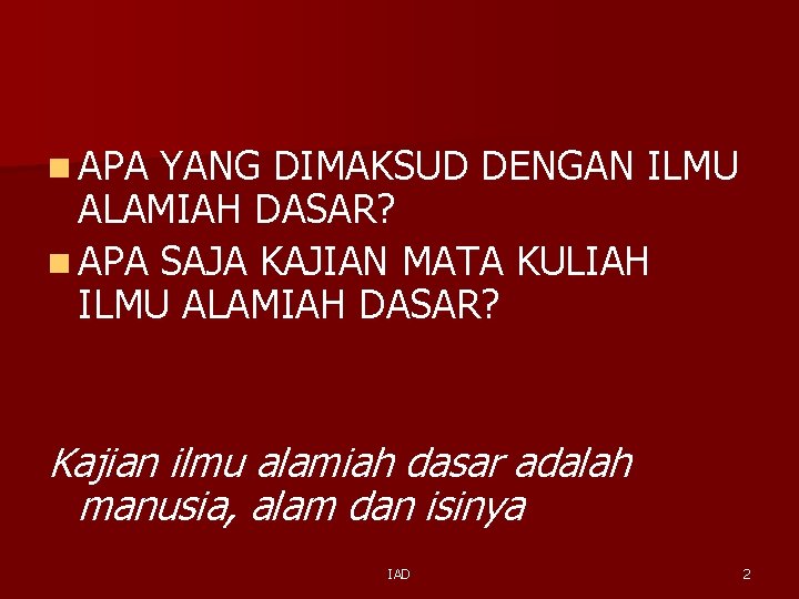 n APA YANG DIMAKSUD DENGAN ILMU ALAMIAH DASAR? n APA SAJA KAJIAN MATA KULIAH n APA YANG DIMAKSUD DENGAN ILMU ALAMIAH DASAR? n APA SAJA KAJIAN MATA KULIAH