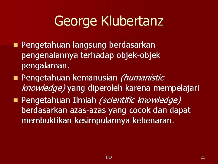 George Klubertanz Pengetahuan langsung berdasarkan pengenalannya terhadap objek-objek pengalaman. n Pengetahuan kemanusian (humanistic knowledge)