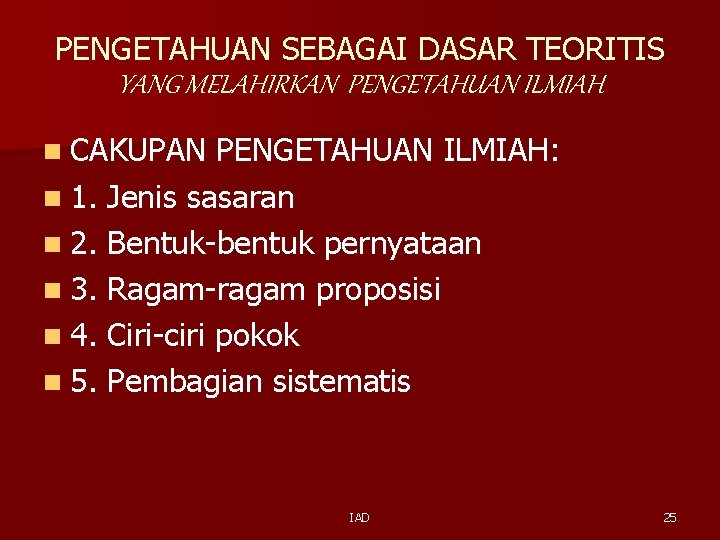 PENGETAHUAN SEBAGAI DASAR TEORITIS YANG MELAHIRKAN PENGETAHUAN ILMIAH n CAKUPAN PENGETAHUAN ILMIAH: n 1. PENGETAHUAN SEBAGAI DASAR TEORITIS YANG MELAHIRKAN PENGETAHUAN ILMIAH n CAKUPAN PENGETAHUAN ILMIAH: n 1.