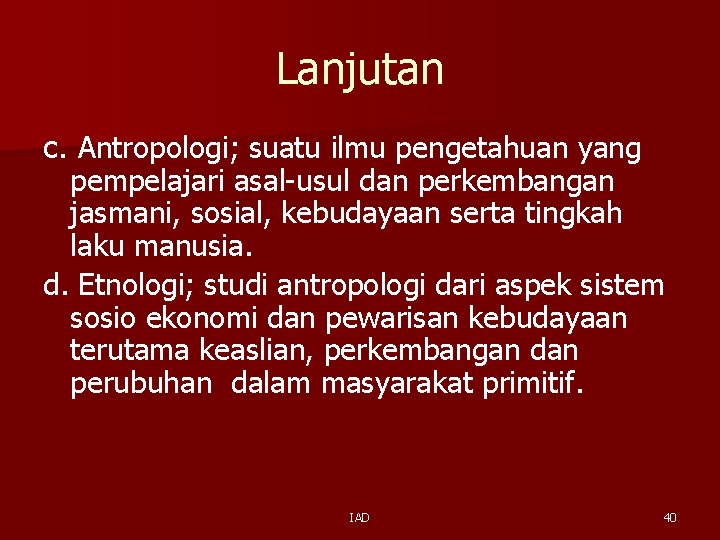 Lanjutan c. Antropologi; suatu ilmu pengetahuan yang pempelajari asal-usul dan perkembangan jasmani, sosial, kebudayaan Lanjutan c. Antropologi; suatu ilmu pengetahuan yang pempelajari asal-usul dan perkembangan jasmani, sosial, kebudayaan
