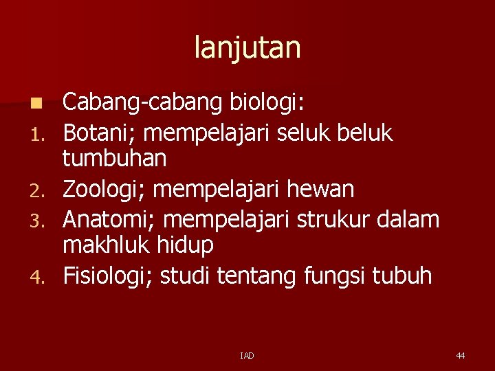 lanjutan n 1. 2. 3. 4. Cabang-cabang biologi: Botani; mempelajari seluk beluk tumbuhan Zoologi; lanjutan n 1. 2. 3. 4. Cabang-cabang biologi: Botani; mempelajari seluk beluk tumbuhan Zoologi;