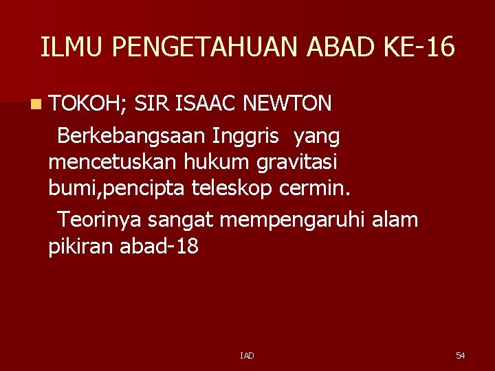 ILMU PENGETAHUAN ABAD KE-16 n TOKOH; SIR ISAAC NEWTON Berkebangsaan Inggris yang mencetuskan hukum