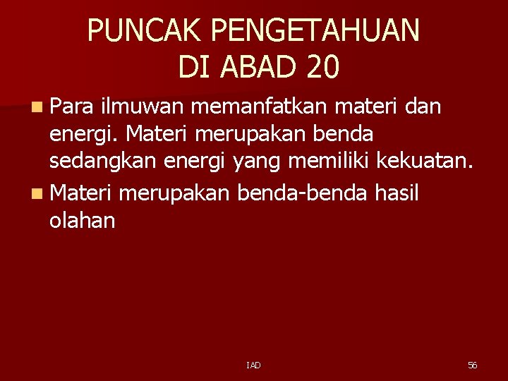 PUNCAK PENGETAHUAN DI ABAD 20 n Para ilmuwan memanfatkan materi dan energi. Materi merupakan