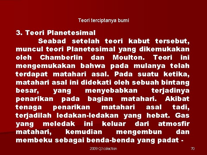 Teori terciptanya bumi 3. Teori Planetesimal Seabad setelah teori kabut tersebut, muncul teori Planetesimal Teori terciptanya bumi 3. Teori Planetesimal Seabad setelah teori kabut tersebut, muncul teori Planetesimal
