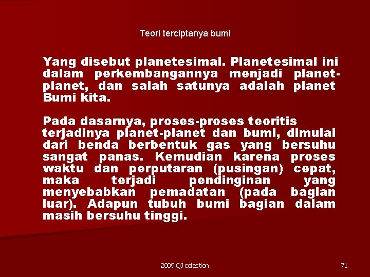 Teori terciptanya bumi Yang disebut planetesimal. Planetesimal ini dalam perkembangannya menjadi planet, dan salah