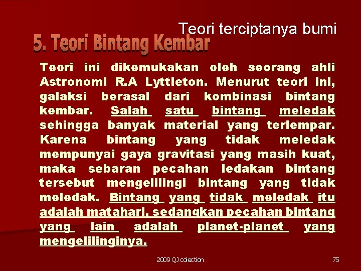 Teori terciptanya bumi Teori ini dikemukakan oleh seorang ahli Astronomi R. A Lyttleton. Menurut