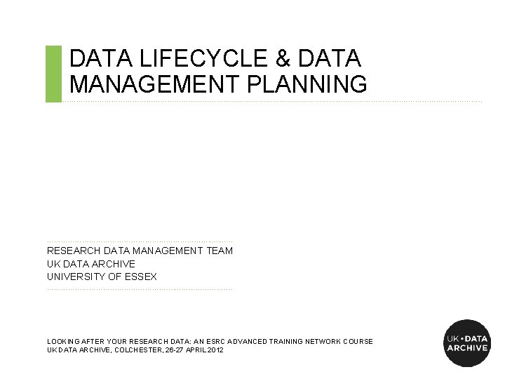 DATA LIFECYCLE & DATA MANAGEMENT PLANNING ………………………………………………………………. . . RESEARCH DATA MANAGEMENT TEAM UK