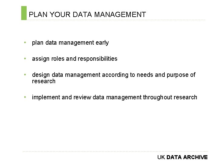 PLAN YOUR DATA MANAGEMENT ………………………………………………………………. . • plan data management early • assign roles