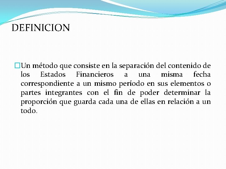 DEFINICION �Un método que consiste en la separación del contenido de los Estados Financieros