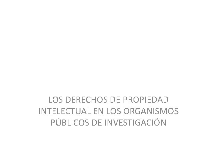 LOS DERECHOS DE PROPIEDAD INTELECTUAL EN LOS ORGANISMOS PÚBLICOS DE INVESTIGACIÓN 