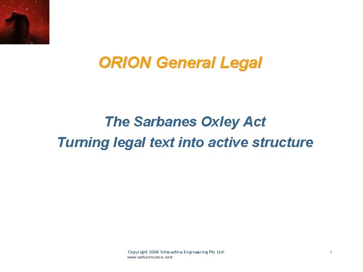 ORION General Legal The Sarbanes Oxley Act Turning legal text into active structure Copyright