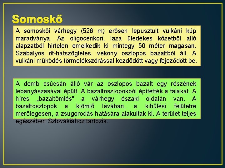 Somoskő A somoskői várhegy (526 m) erősen lepusztult vulkáni kúp maradványa. Az oligocénkori, laza