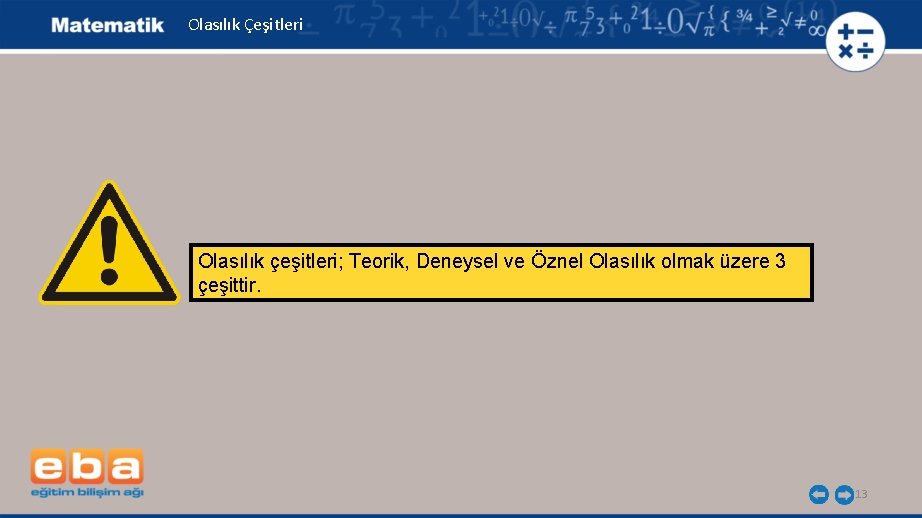 Olasılık Çeşitleri Olasılık çeşitleri; Teorik, Deneysel ve Öznel Olasılık olmak üzere 3 çeşittir. 13