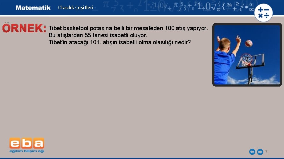 Olasılık Çeşitleri ÖRNEK: Tibet basketbol potasına belli bir mesafeden 100 atış yapıyor. Bu atışlardan