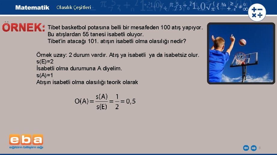 Olasılık Çeşitleri ÖRNEK: Tibet basketbol potasına belli bir mesafeden 100 atış yapıyor. Bu atışlardan