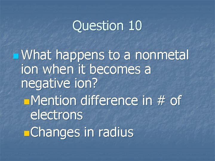 Question 10 n What happens to a nonmetal ion when it becomes a negative