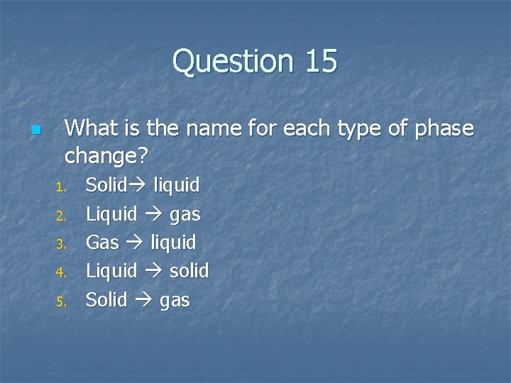 Question 15 n What is the name for each type of phase change? 1.