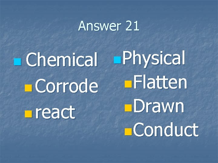 Answer 21 n Chemical n. Physical n Corrode n react n. Flatten n. Drawn