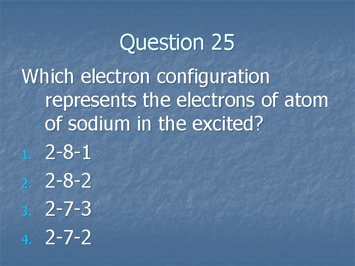 Question 25 Which electron configuration represents the electrons of atom of sodium in the