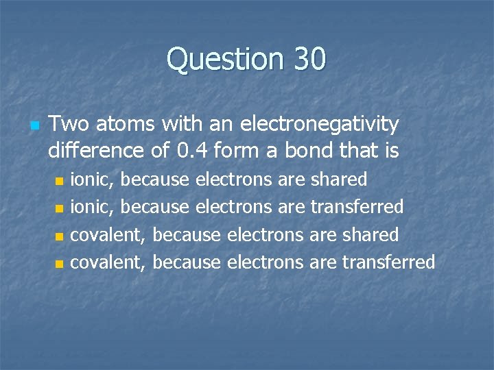Question 30 n Two atoms with an electronegativity difference of 0. 4 form a