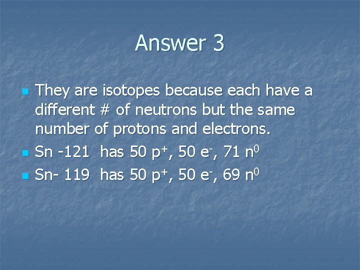 Answer 3 n n n They are isotopes because each have a different #