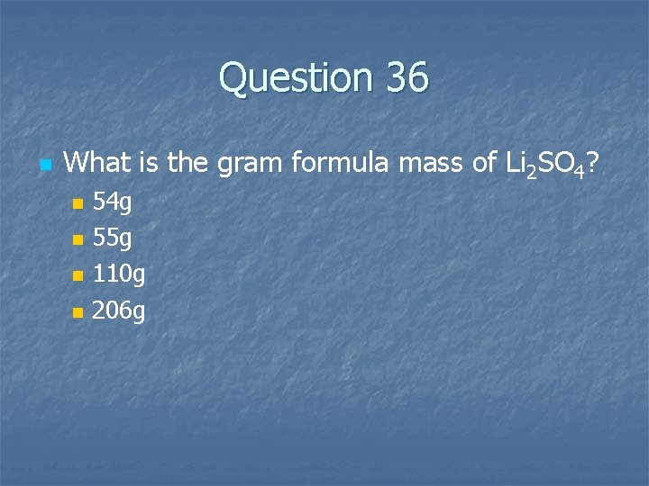 Question 36 n What is the gram formula mass of Li 2 SO 4?