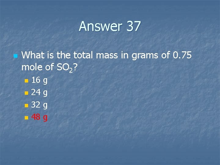 Answer 37 n What is the total mass in grams of 0. 75 mole