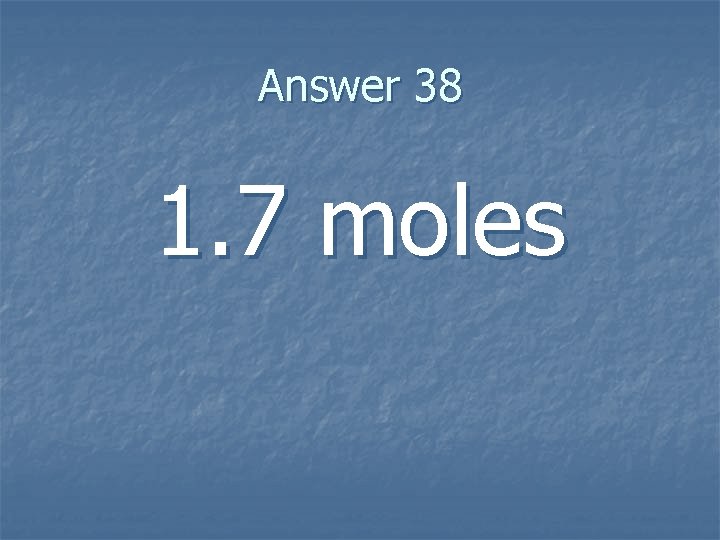 Answer 38 1. 7 moles 