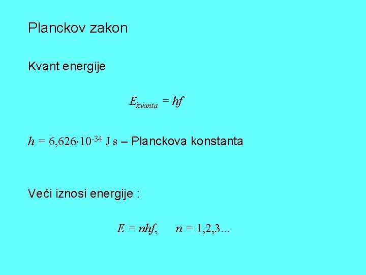 Planckov zakon Kvant energije Ekvanta = hf h = 6, 626 10 -34 J