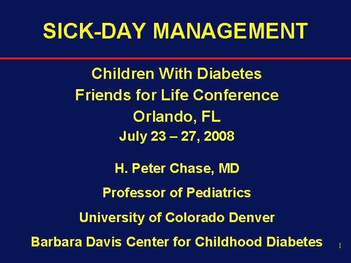 SICK-DAY MANAGEMENT Children With Diabetes Friends for Life Conference Orlando, FL July 23 –